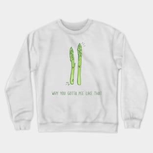 Why You Gotta Pee Like That Asparagus Crewneck Sweatshirt